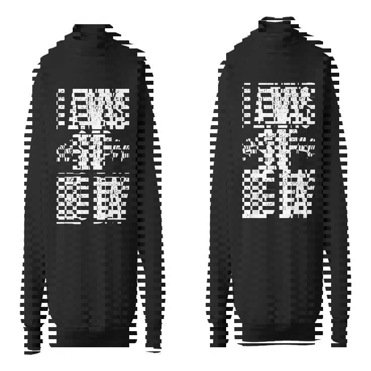 I Always Skip Leg Day Gym Training Workout Saying Sweatshirt
