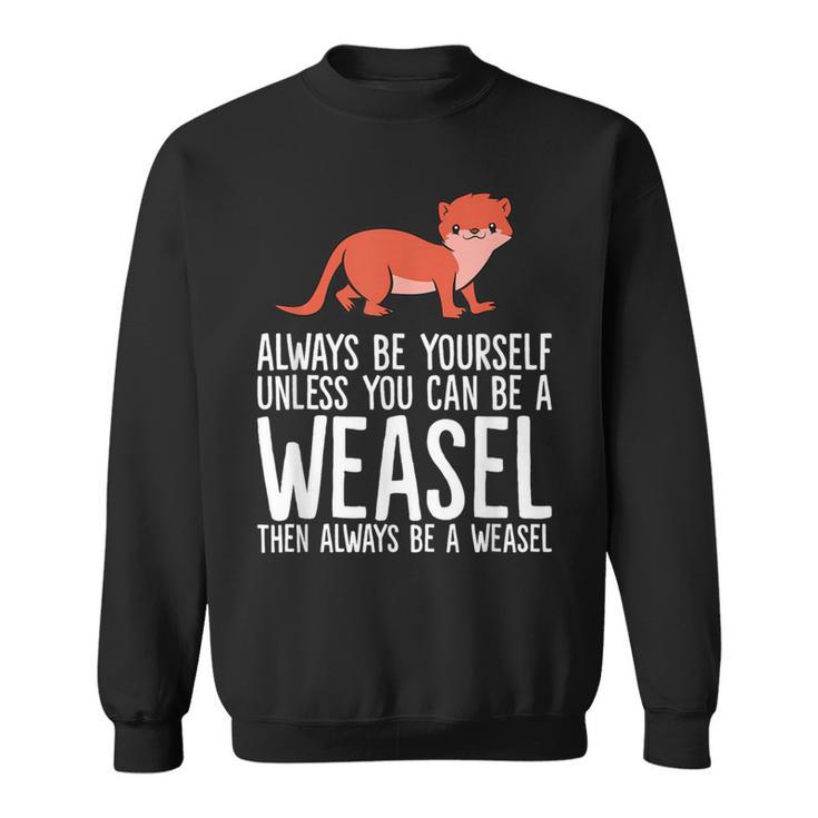 Always Be Yourself Unless You Can Be A Wiesel Sweatshirt