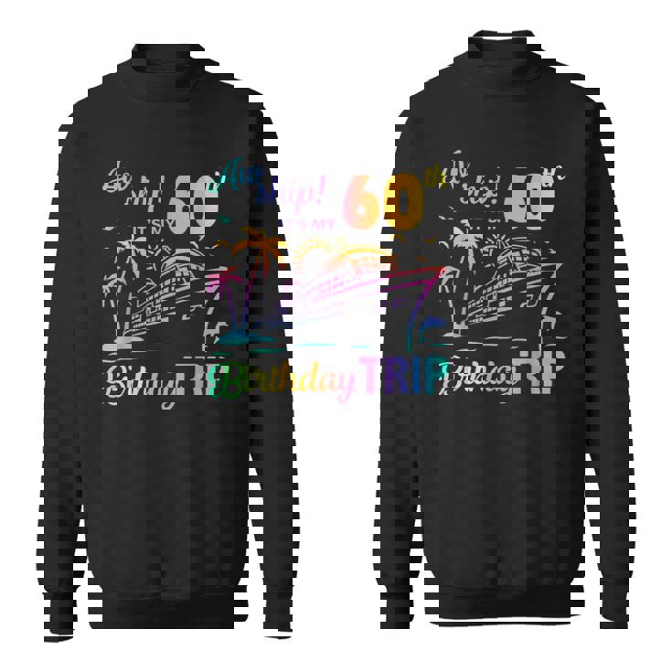 Aw Ship It’S My 60Th Birthday Trip Sweatshirt