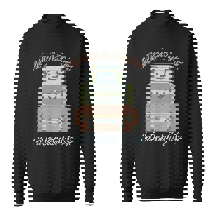My Bags Are Packed I'm Ready To Go -Ready To Travel Sweatshirt