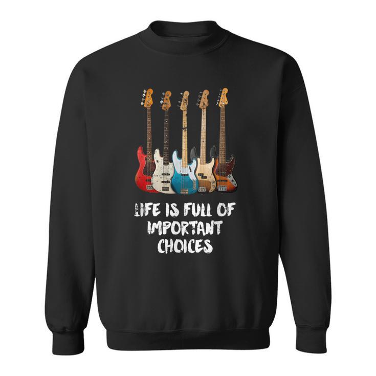 Bass Guitar Life Is Full Of Important Choices For Bassist Sweatshirt