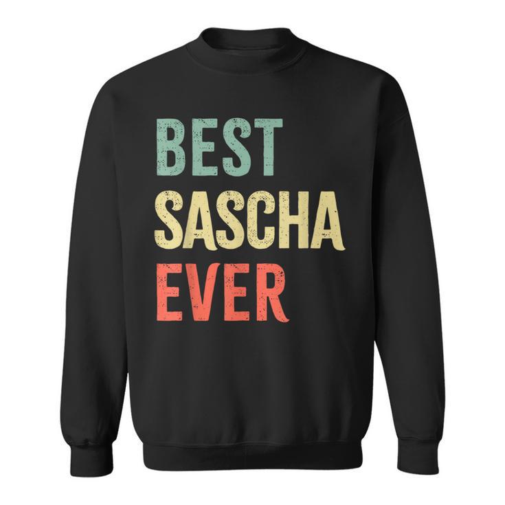 Best Sascha Ever First Name Sweatshirt