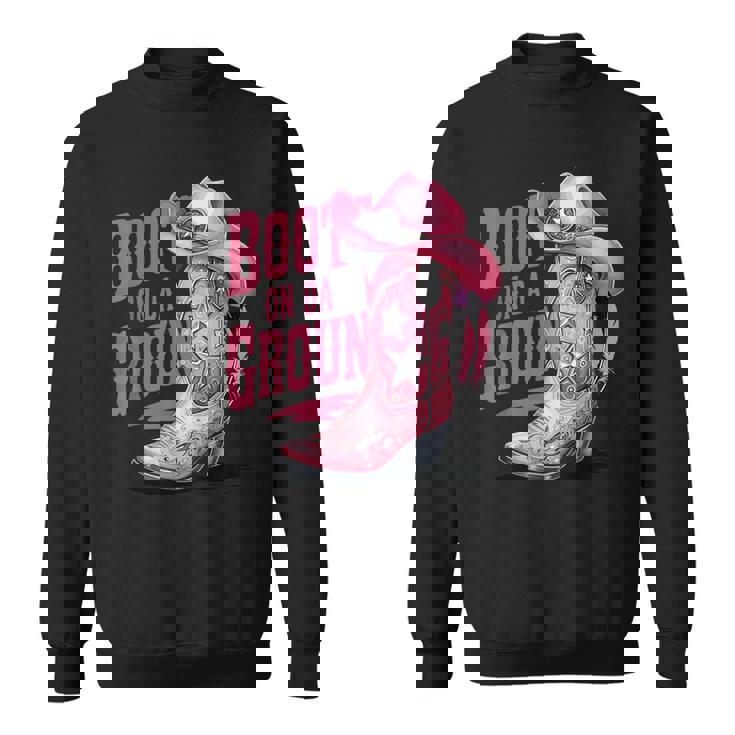 Boots On The Ground Cowgirls Boot Cowboy Western Country Sweatshirt