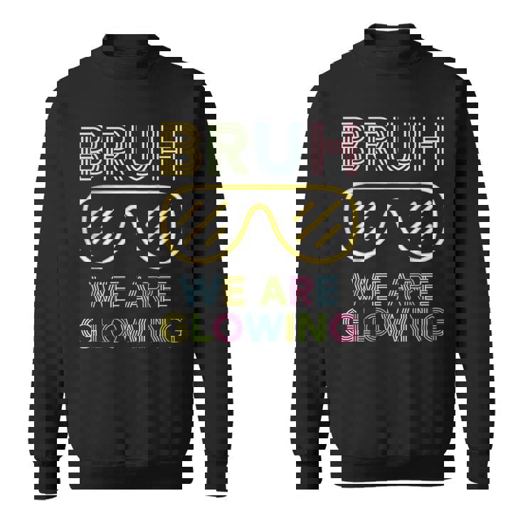 Bruh We Are Glowing In My Glowing Era Hello Summer Vacation Sweatshirt