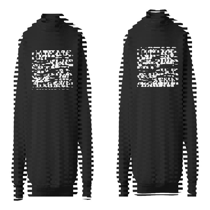 I Can't Have Soft Friends Because I Talk A Lil On Back Sweatshirt