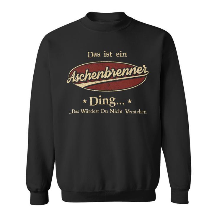 Das Ist Ein Aschenbrenner Ding Das Würdest Du Nicht Verstehen Aschenbrenner Name Sweatshirt