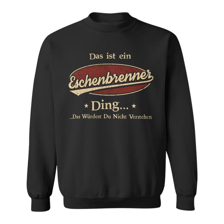 Das Ist Ein Eschenbrenner Ding Das Würdest Du Nicht Verstehen Eschenbrenner Name Sweatshirt