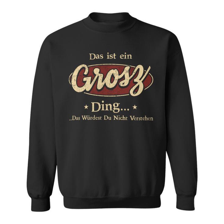 Das Ist Ein Grosz Ding Das Würdest Du Nicht Verstehen Grosz Name Sweatshirt