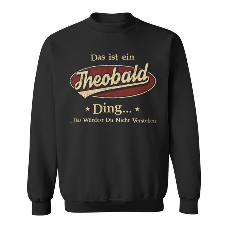 Das Ist Ein Theobald Ding Das Würdest Du Nicht Verstehen Theobald Name Sweatshirt