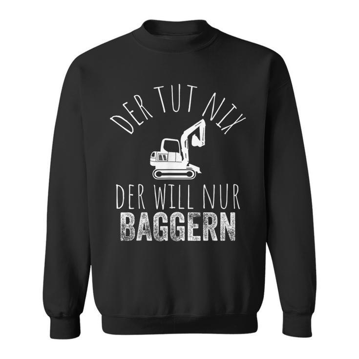 Der Tut Nix Der Will Nur Baggern Bagger Sweatshirt