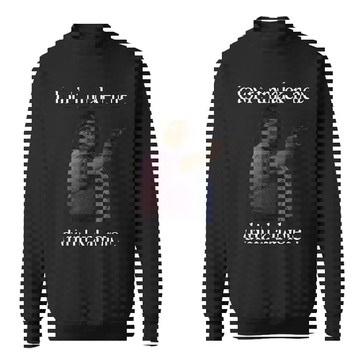 Don’T Make Me Drink Alone Mother’S Day Sweatshirt