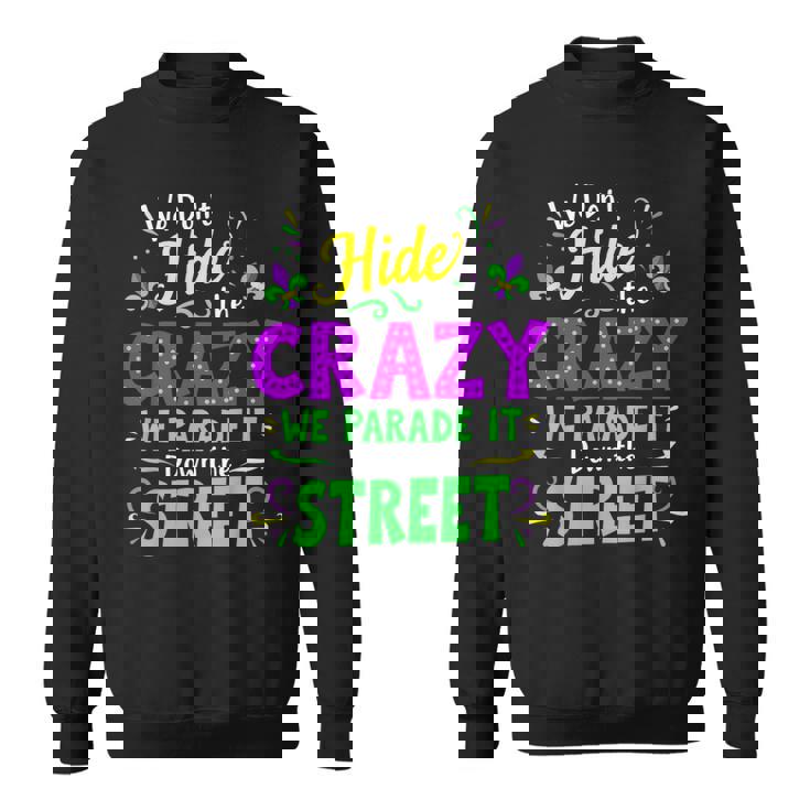 We Dont Hide The Crazy We Parade Down The Street Mardi Gras Sweatshirt