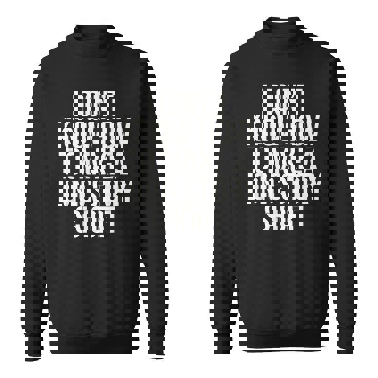 Don't Know How To Make Long Story Short Talkative Rambling Sweatshirt