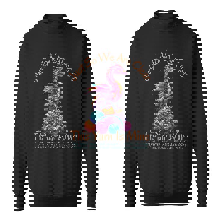Dragon Colorful Yarn Eggs Just So We Are Clear Yarn Is Mine Sweatshirt