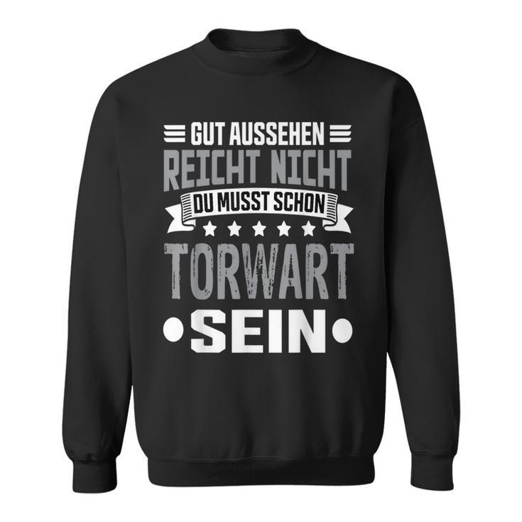 Du Musst Schon Torwart Sein Goalkeeper Sweatshirt