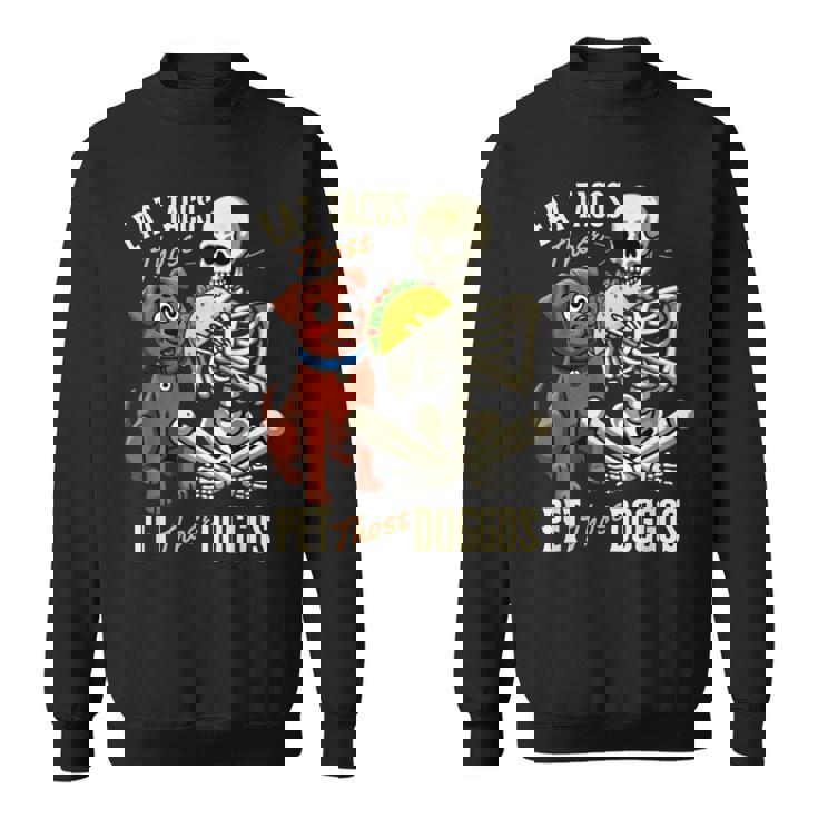 Eat Those Tacos Pet Those Doggos Skeleton Meme Sweatshirt
