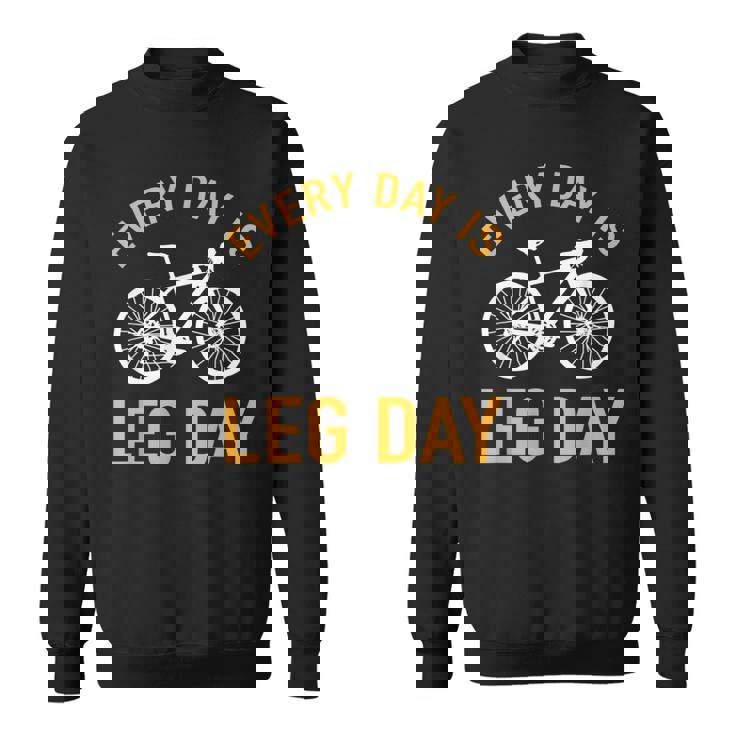 Every Day Is Leg Day Bicycle Biker Racing Bike Cyclist Sweatshirt