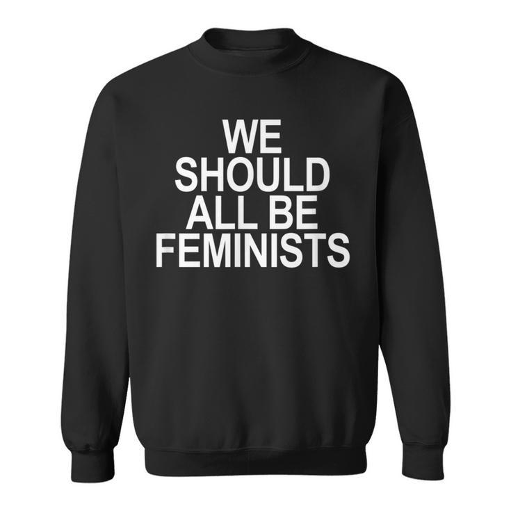 We Should All Be Feminists Sweatshirt