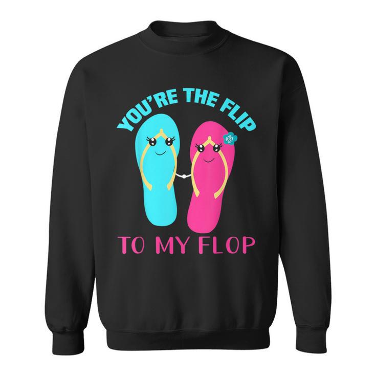 You Are The Flip To My Flop Sweatshirt