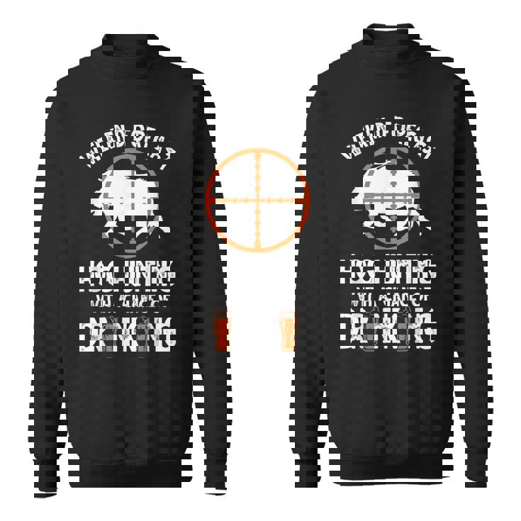 Weekend Forecast Hog Hunting With A Chance Of Drinking Sweatshirt