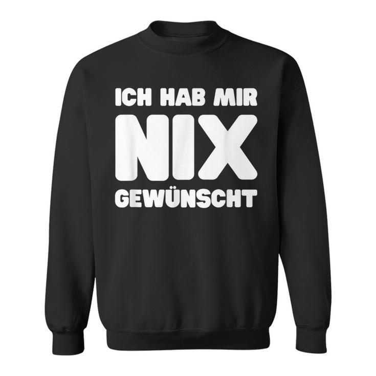 Ich Hab Mir Nix Wunscht Sweatshirt