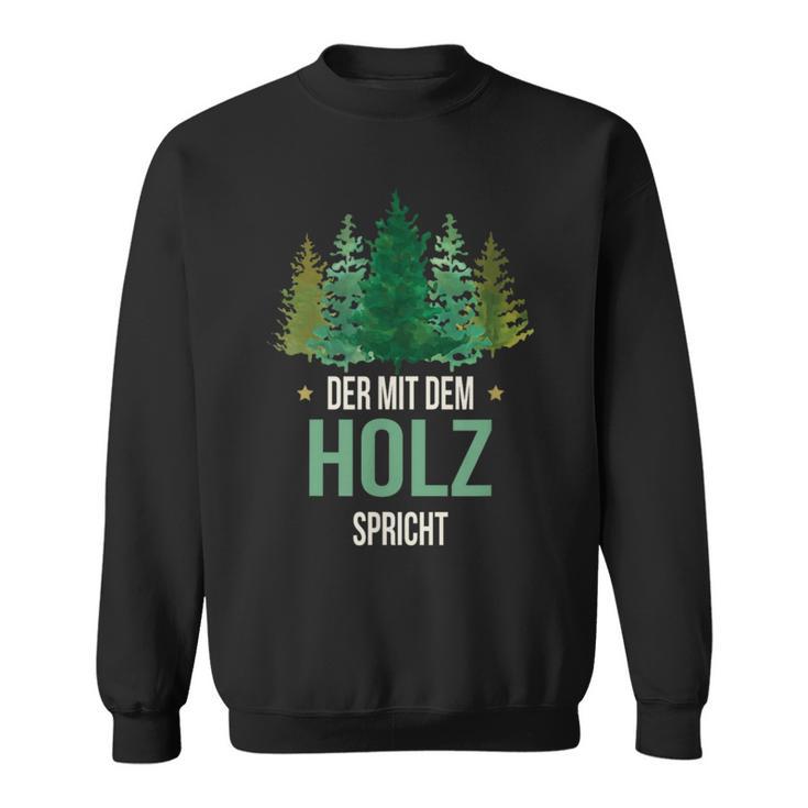 Sayings Der Mit Dem Wald Speicht Holzfäller Forst Sweatshirt