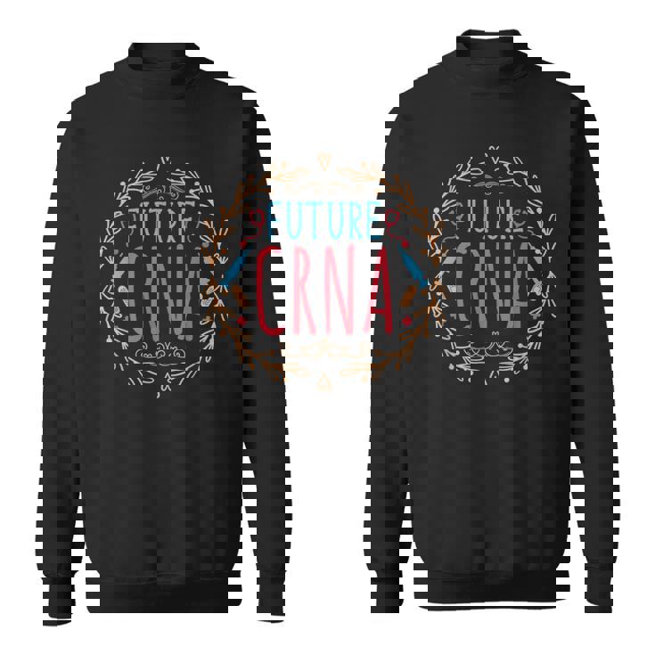 Future CRNA Nurse Anesthetist Nursing School Student Sweatshirt