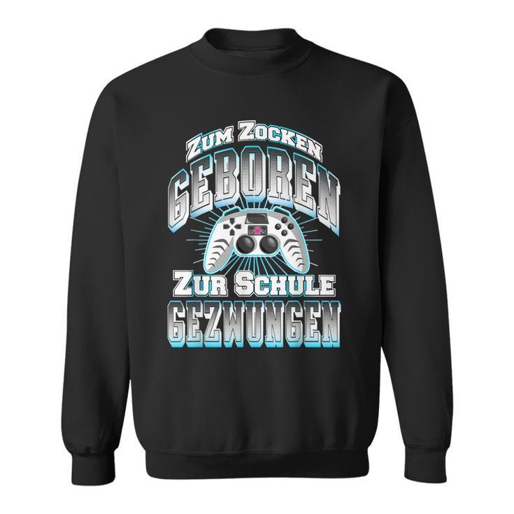 Gamer Zum Zocken Geboren Zur Schule Gezwungen Gaming Sweatshirt