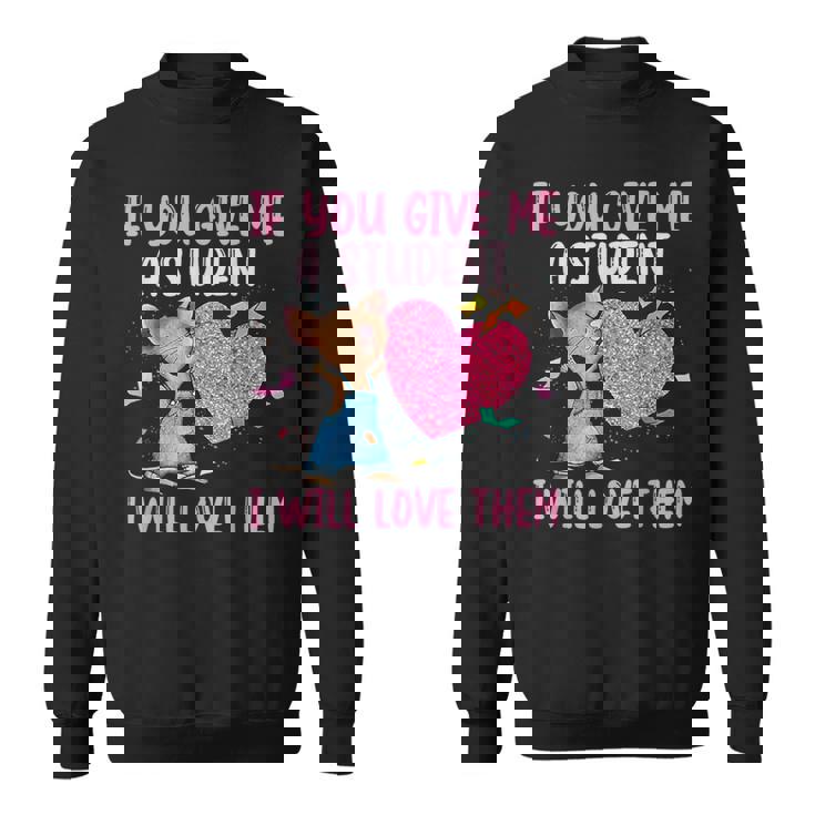 If You Give Me A Student I Will Love Them Teachers Sweatshirt