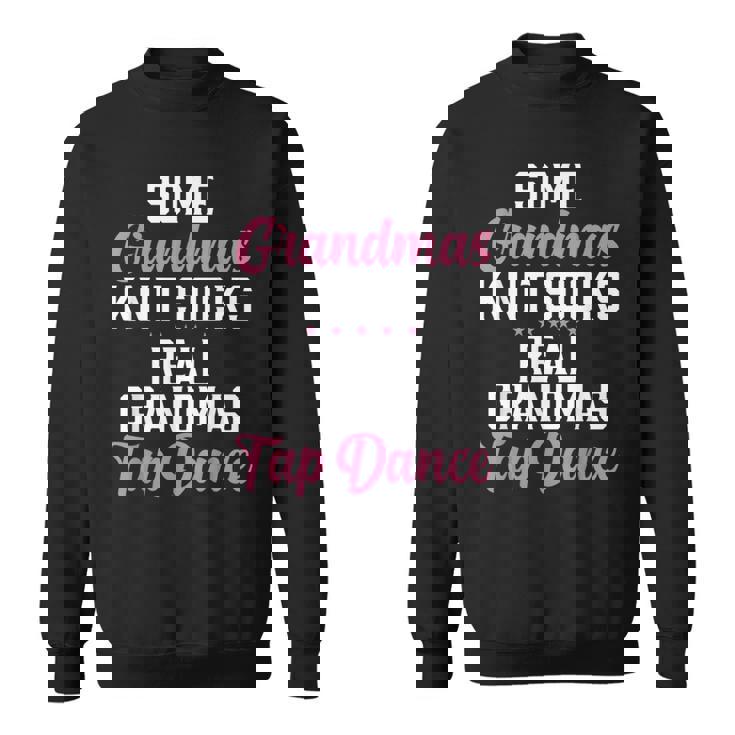 Some Grandmas Knit Socks Real Grandmas Tap Dance Grandma Sweatshirt