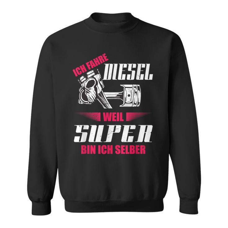 Ich Fahre Diesel Weil Super Bin Ich Selber Tuning Sweatshirt