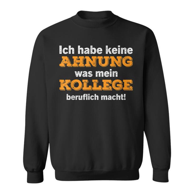 Ich Habe Keine Ahnung Was Mein Kollege Macht Sweatshirt