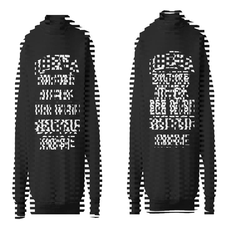 I'll Eat A Bowl Of Water With A Fork Before I Give A Shit Sweatshirt