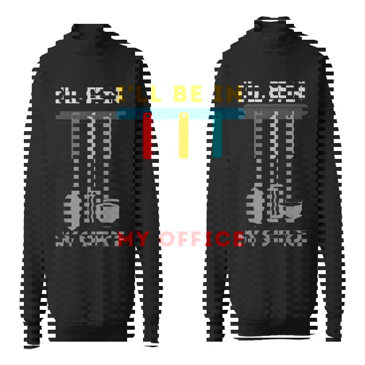 I'll Be In My Office Kitchen Chef Cooks Tools Sweatshirt