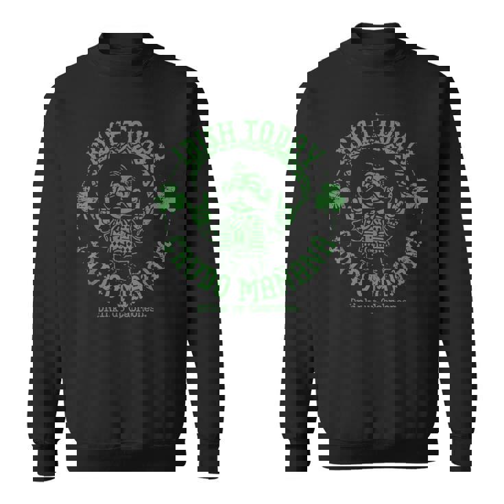 Irish Today Crudo Manana Drink Up Cabrones Sweatshirt