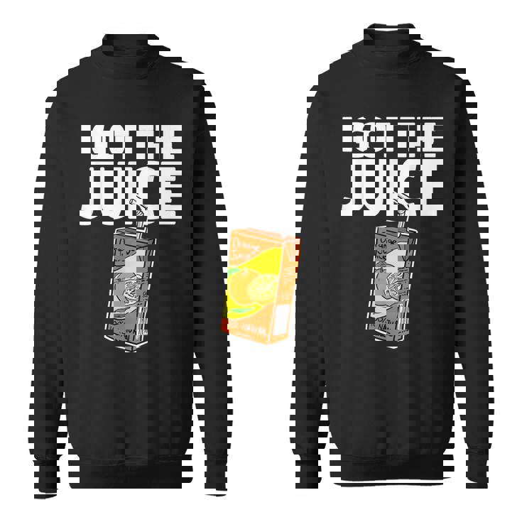 Juice Box I Got The Juice Sweatshirt