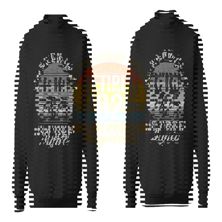 Legend Has Retired 2025 Not My Problem Retirement Sweatshirt