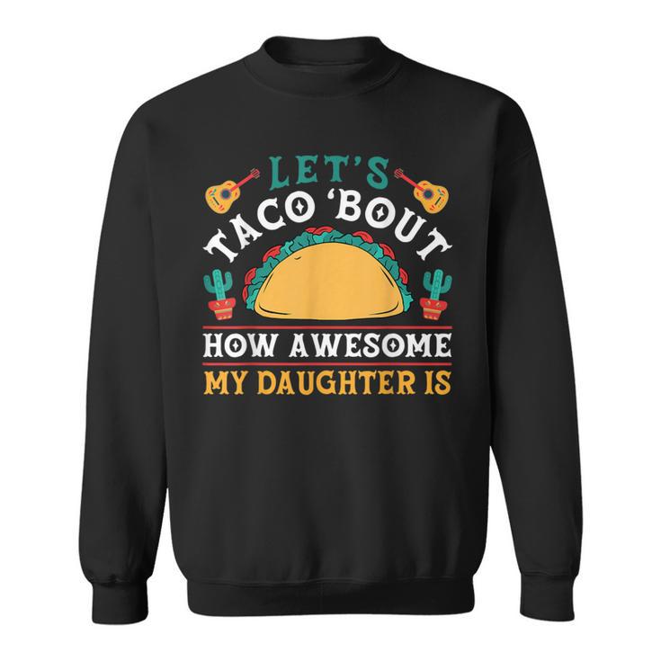 Let's Taco 'Bout How Awesome My Daughter Is Cinco De Mayo Sweatshirt