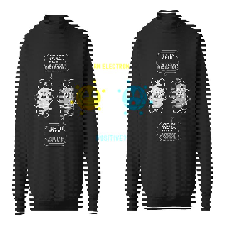 I Lost An Electron Are You Positive Chemistry Blague Sweater e