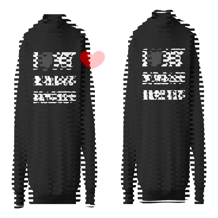 I Love My Dumbass Brothers I Heart My Dumbass Brothers Sweatshirt