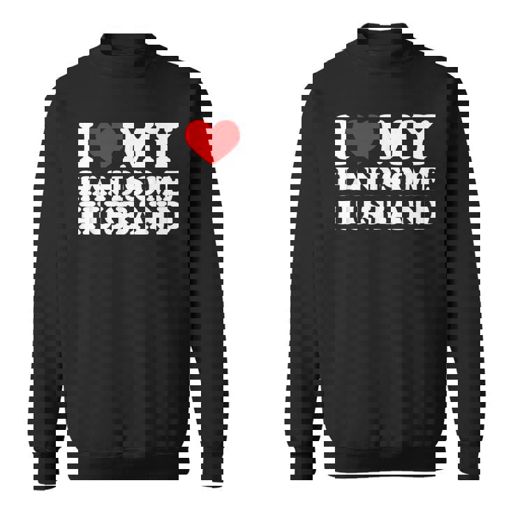 I Love My Handsome Husband I Love My Husband Sweatshirt