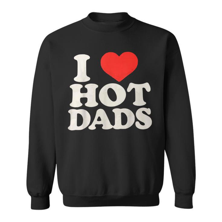 I Love Hot Dads I Heart Hot Dads I Adore Hot Dad Sweatshirt