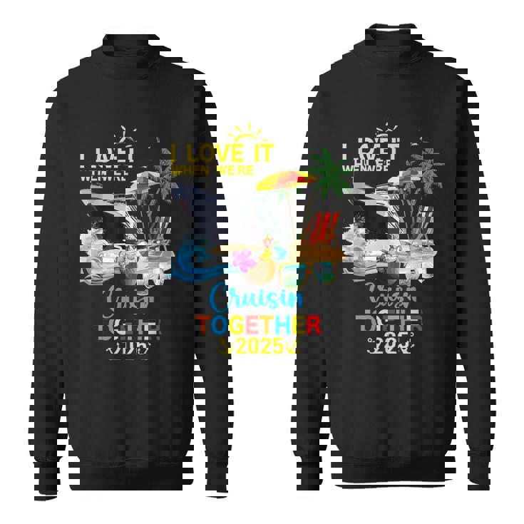 I Love It When We Are Cruising Together 2025 Sweatshirt