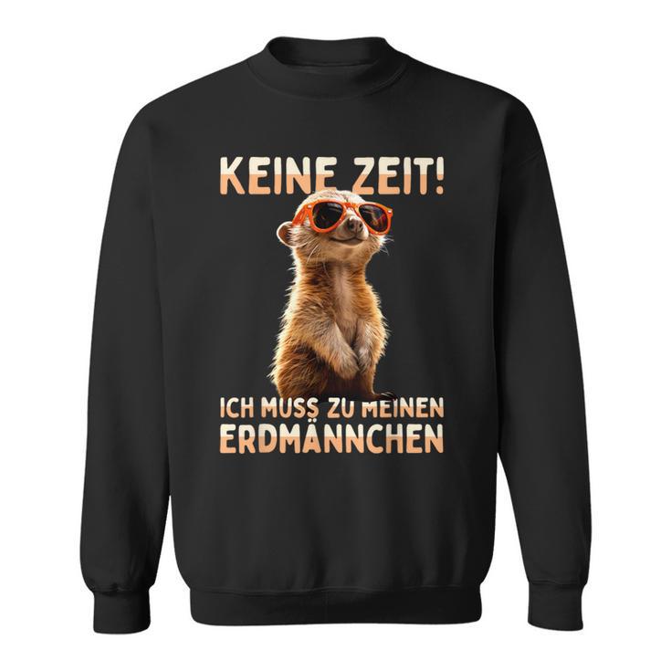 Meerkat Surikate Ich Muss Zu Meinen Erdmännchen Sweatshirt