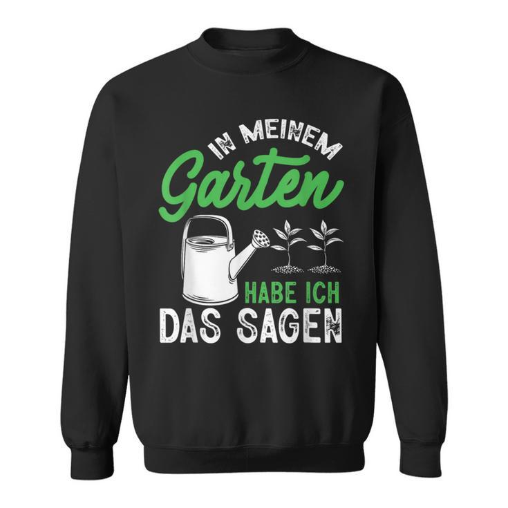 In Meinem Garten Habe Ich Das Sagen Hobbygärtner Gärtner Sweatshirt