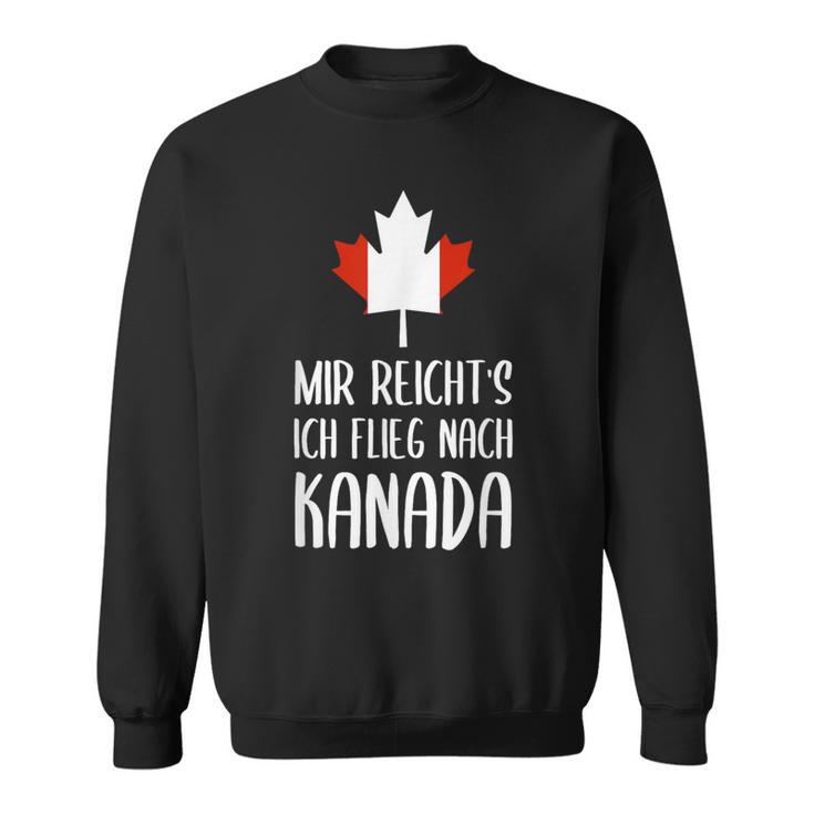 Mir Reicht's Ich Flieg Nach Canada Fan Sweatshirt