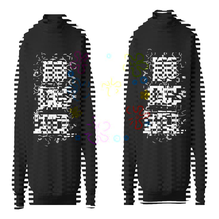 One Hundred 100 Days Later 100Th Day Of School Meme Sweatshirt