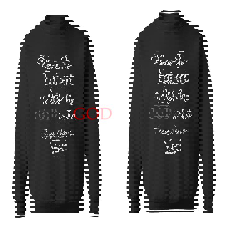 Be Patient With Me GOD Is Not Through With Me Yet Christian Sweatshirt