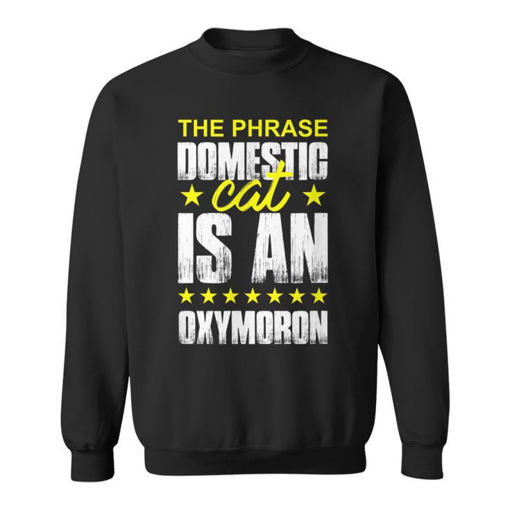 The Phrase Domestic Cat Is An Oxymoron Sweatshirt