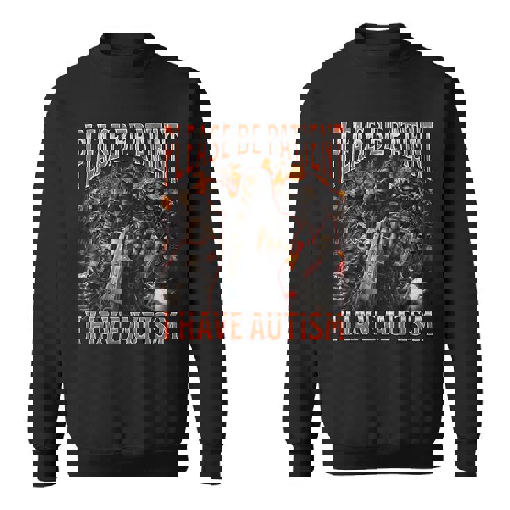 Please Be Patient I Have Autism Hard Skeleton Meme Sweatshirt